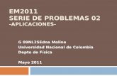 EM2011 SERIE DE PROBLEMAS 02 -APLICACIONES- G 09NL25Edna Molina Universidad Nacional de Colombia Depto de Física Mayo 2011.