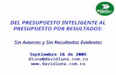 Sin Avances y Sin Resultados Evidentes Septiembre 16 de 2005 dluna@davidluna.com.co  DEL PRESUPUESTO INTELIGENTE AL PRESUPUESTO POR.