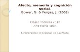 Afecto, memoria y cognición social. Bower, G. & Forgas, J. (2003) Clases Teóricas 2012 Ana María Talak Universidad Nacional de La Plata.