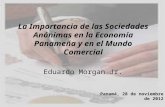 La Importancia de las Sociedades Anónimas en la Economía Panameña y en el Mundo Comercial Eduardo Morgan Jr. Panamá, 28 de noviembre de 2012.