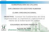 GOBERNACION DE CALDAS DIPLOMADO EN GESTION HUMANA CLIMA ORGANIZACIONAL OBJETIVO: Conocer los fundamentos del clima organizacional, su importancia y aplicaciones.