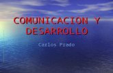 COMUNICACION Y DESARROLLO Carlos Prado ¿Qué requerimos para el desarrollo? Mejorar la comunicación Educar a los pueblos Los conflictos y las guerras.