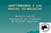 ADAPTÁNDONOS A LAS NUEVAS TECNOLOGÍAS Horacio Larrea Asociación de Criadores de Holando Argentino.