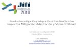 Panel sobre mitigación y adaptación al Cambio Climático Impactos Mitigación Adaptación y Vulnerabilidad Jornadas de Investigación 2010 Martes 30 de Noviembre.