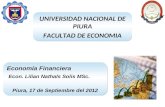UNIVERSIDAD NACIONAL DE PIURA FACULTAD DE ECONOMIA Economía Financiera Econ. Lilian Nathals Solis MSc. Piura, 17 de Septiembre del 2012.