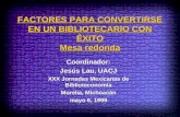 FACTORES PARA CONVERTIRSE EN UN BIBLIOTECARIO CON ÉXITO Mesa redonda Coordinador: Jesús Lau, UACJ XXX Jornadas Mexicanas de Biblioteconomía Morelia, Michoacán.