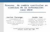 Proceso de cambio curricular en ciencias de la información: caso UACH Javier Tarango (jtarango@uach.mx)jtarango@uach.mx Profesor / Licenciatura en Ciencias.