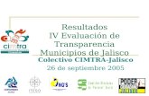 Resultados IV Evaluación de Transparencia Municipios de Jalisco Colectivo CIMTRA-Jalisco 26 de septiembre 2005 Consejo Técnico de ONGS de Jalisco A.C.