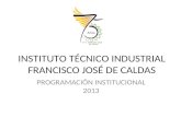 INSTITUTO TÉCNICO INDUSTRIAL FRANCISCO JOSÉ DE CALDAS PROGRAMACIÓN INSTITUCIONAL 2013.