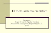 El meta-sistema científico Resumen Jorge Everardo Aguilar Morales Asociación Oaxaqueña de psicología A.C. 2006.