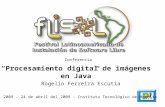 Conferencia Procesamiento digital de imágenes en Java Flisol 2009 – 24 de abril del 2009 - Instituto Tecnológico de Morelia Rogelio Ferreira Escutia.