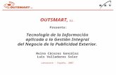 OUTSMART, S.L. Presenta: Tecnología de la Información aplicada a la Gestión Integral del Negocio de la Publicidad Exterior. Reina Cáceres González Luis.