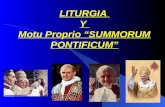 LITURGIA Y Motu Proprio SUMMORUM PONTIFICUM RENOVACIÓN LITÚRGICA (S. XX) S. Pío X Percibe que el pueblo (obreros) están alejados de Liturgia: deben participar.