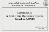 MINIX4RT: A Real-Time Operating System Based on MINIX Ing. Pablo A. Pessolani Abril 2006 Abril 2006 Universidad Nacional de La Plata Facultad de Informática.