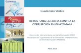 Guatemala Visible RETOS PARA LA LUCHA CONTRA LA CORRUPCIÓN EN GUATEMALA Convención Interamericana contra la Corrupción (CICC) Mecanismo de Seguimiento.