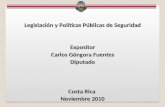 Legislación y Políticas Públicas de Seguridad Expositor Carlos Góngora Fuentes Diputado Costa Rica Noviembre 2010.