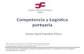 Competencia y Logística portuaria Víctor Raúl Paredes Pérez Las opiniones que a continuación se anotan corresponden al autor y la institución en la que.