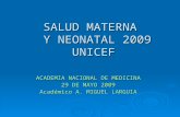 SALUD MATERNA Y NEONATAL 2009 UNICEF ACADEMIA NACIONAL DE MEDICINA 29 DE MAYO 2009 Académico A. MIGUEL LARGUIA.