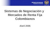 Ministerio de Hacienda República de Colombia Sistemas de Negociación y Mercados de Renta Fija Colombianos Abril 2005.