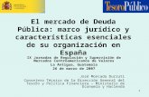 1 El mercado de Deuda Pública: marco jurídico y características esenciales de su organización en España IX Jornadas de Regulación y Supervisión de Mercados.