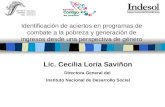 Lic. Cecilia Loría Saviñon Directora General del Instituto Nacional de Desarrollo Social Identificación de aciertos en programas de combate a la pobreza.