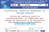 Plataforma Temática Regional en Riesgo Urbano Centro de recursos para la reconstrucción, la reducción del riesgo de desastres y el desarrollo territorial.