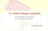 La dialectolog­a espa±ola Espa±ol 6AP Socioling¼­stica espa±ola Los procesos dialectales