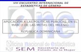 VIII ENCUENTRO INTERNACIONAL DE ESTADÍSTICAS DE GÉNERO APLICACIÓN A LAS POLITICAS PUBLICAS EN EL MARCO DE LAS METAS DEL MILENIO REPUBLICA DOMINICANA.