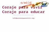 Coraje para vivir Coraje para educar  info@valoresparavivir.org.