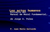 Los actos humanos Extracto del Manual de Moral Fundamental, de Jorge A. Palma P. Juan María Gallardo.