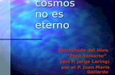 3. El cosmos no es eterno Extractado del libro Para Salvarte (del P. Jorge Loring) por el P. Juan María Gallardo.