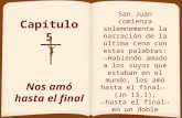 Capítulo 5 Nos amó hasta el final San Juan comienza solemnemente la narración de la última cena con estas palabras: > (Jn 13,1); > en un doble sentido,