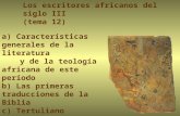 Los escritores africanos del siglo III (tema 12) a) Características generales de la literatura y de la teología africana de este período b) Las primeras.