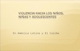 En América Latina y El Caribe. Los niños, niñas y adolescentes son las principales victimas de la violencia en América Latina. Según la OMS, 29% de las.
