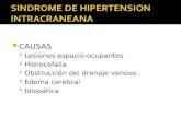 CAUSAS Lesiones espacio-ocupantes Hidrocefalia Obstrucción del drenaje venoso Edema cerebral Idiopática.