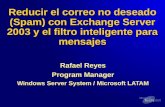 Reducir el correo no deseado (Spam) con Exchange Server 2003 y el filtro inteligente para mensajes Rafael Reyes Program Manager Windows Server System