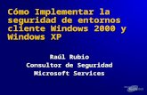 Cómo Implementar la seguridad de entornos cliente Windows 2000 y Windows XP Raúl Rubio Consultor de Seguridad Microsoft Services.