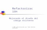 Refactorización Mejorando el diseño del código existente © 2003 refactorización.com. Todos derechos reservados.