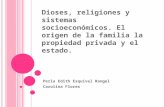 Dioses, religiones y sistemas socioeconómicos. El origen de la familia la propiedad privada y el estado. Perla Edith Esquivel Rangel Carolina Flores.