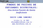 1 FONDOS DE PASIVOS DE ENTIDADES DISTRITALES: Una Activa Fuente de Gasto Ineficiente DAVID LUNA SANCHEZ Octubre 1o. de 2003 dluna@davidluna.com.co .