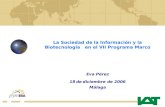 La Sociedad de la Información y la Biotecnología en el VII Programa Marco Eva Pérez 18 de diciembre de 2006 Málaga.