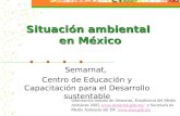 Situación ambiental en México Semarnat, Centro de Educación y Capacitación para el Desarrollo sustentable Información tomada de: Semarnat, Estadísticas.