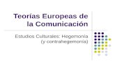 Teorías Europeas de la Comunicación Estudios Culturales: Hegemonía (y contrahegemonía)