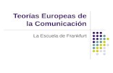 Teorías Europeas de la Comunicación La Escuela de Frankfurt.