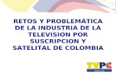 RETOS Y PROBLEMÁTICA DE LA INDUSTRIA DE LA TELEVISION POR SUSCRIPCION Y SATELITAL DE COLOMBIA.