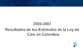 Inisterio de Cultura República de Colombia 2003-2007 Resultados de los Estímulos de la Ley de Cine en Colombia.