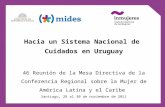 Hacia un Sistema Nacional de Cuidados en Uruguay 46 Reunión de la Mesa Directiva de la Conferencia Regional sobre la Mujer de América Latina y el Caribe.