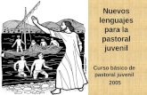 Nuevos lenguajes para la pastoral juvenil Curso básico de pastoral juvenil 2005.