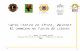 Oo 1 Curso Básico de Ética, Valores El Leonísmo es fuente de valores C.L. César Fernández Rojas Asesor Distrital en Valores y Relaciones Humanas 2005 Instituto.