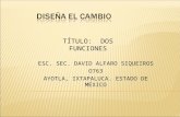 ESC. SEC. DAVID ALFARO SIQUEIROS O763 AYOTLA, IXTAPALUCA. ESTADO DE MÉXICO TÍTULO: DOS FUNCIONES.